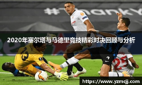 2020年塞尔塔与马德里竞技精彩对决回顾与分析