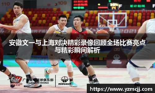 安徽文一与上海对决精彩录像回顾全场比赛亮点与精彩瞬间解析