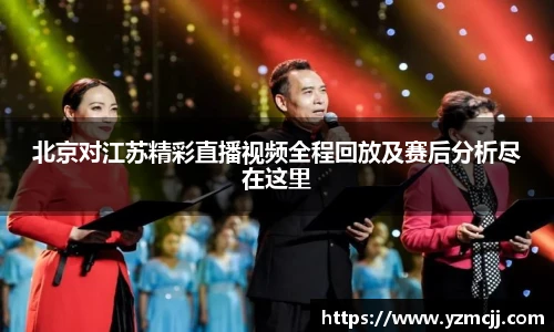 北京对江苏精彩直播视频全程回放及赛后分析尽在这里